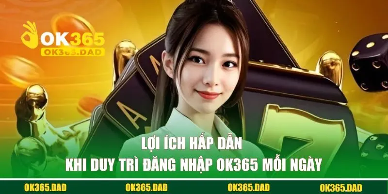 Những lợi ích hấp dẫn khi duy trì truy cập tài khoản mỗi ngày