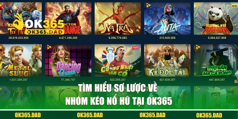 Tìm hiểu sơ lược về nhóm kéo nổ hũ tại OK365